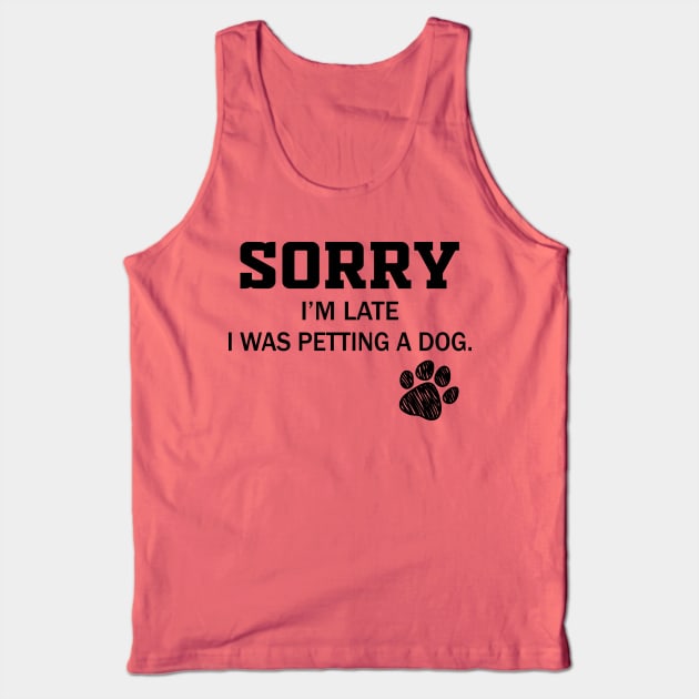 Sorry I'm Late - Sorry I'm Late I Was Petting A Dog Tank Top by frankjoe